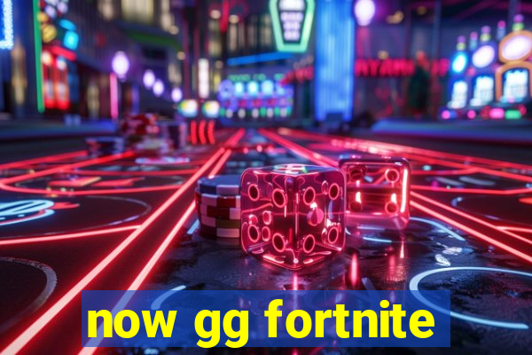 now gg fortnite